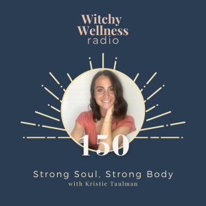 #150 Strong Soul, Strong Body with Kristie Taulman