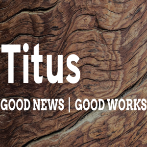 Titus Intro: Good News and Good Works