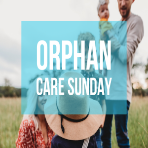 Orphan Care Sunday 