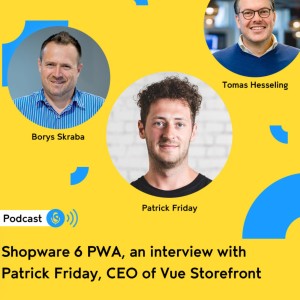 #006 - Shopware 6 PWA, an interview with Patrick Friday, CEO of Vue Storefront