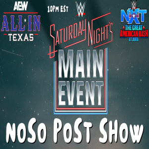 NoSo Post Show - WWE Saturday Night's Main Event, AEW All In Texas & NXT The Great American Bash