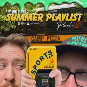 Our Summer 2024 Playlist! - Leftover Pizza Podcast #44