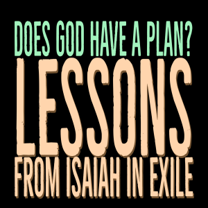 Does God Have a Plan? Lessons from Isaiah in Exile with Father Nathan Reesman