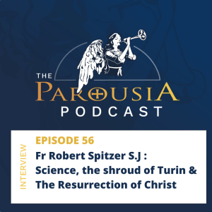 56: Fr Robert Spitzer - Science, The shroud of Turin & the Resurrection of Christ