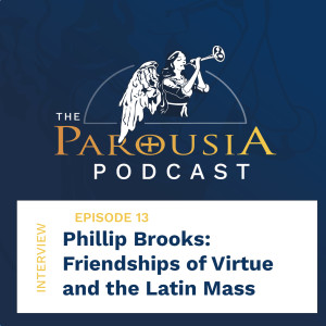 13: Phillip Brooks - Friendships of Virtue and the Latin Mass