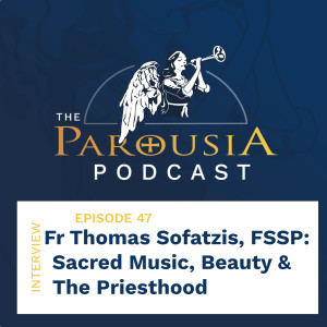 47: Fr Thomas Sofatzis, FSSP - Sacred Music, Beauty and The Priesthood