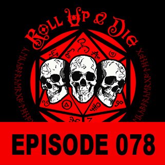 Roll Up & Die - Podcast 078: Part Two