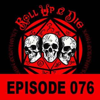 Roll Up &amp; Die - Podcast 076