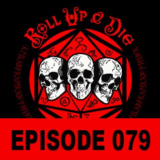 Roll Up & Die - Podcast 079: Part Two