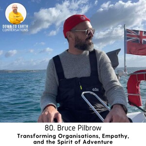 80. Bruce Pilbrow - Transforming Organisations, Empathy, and the Spirit of Adventure