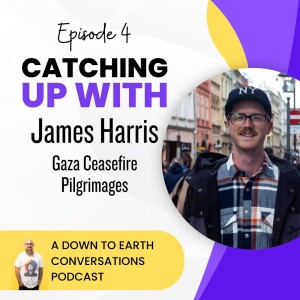 Catching Up With - 04 - James Harris - Gaza Ceasefire Pilgrimages