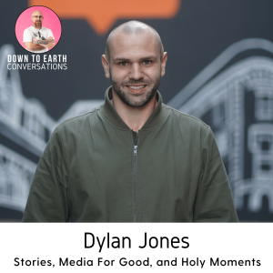 37. Dylan Jones - Stories, Media For Good, and Holy Moments