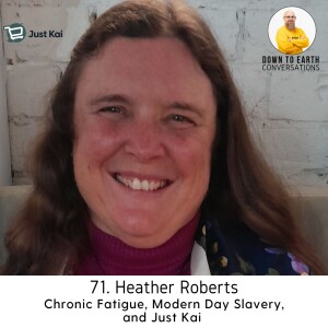 71. Heather Roberts - Chronic Fatigue, Modern Day Slavery, and Just Kai