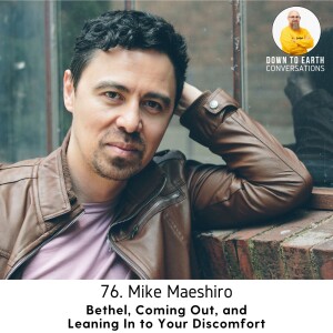 76. Mike Maeshiro - Bethel, Coming Out, and Leaning In to Your Discomfort