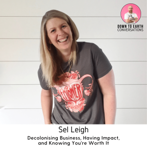 54. Sel Leigh - Decolonising Business, Having Impact, and Knowing You’re Worth It