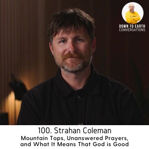 100. Strahan Coleman - Mountain Tops, Unanswered Prayers, and What It Means That God is Good,