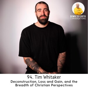 94. Tim Whitaker - Deconstruction, Loss and Gain, and the Breadth of Christian Perspectives