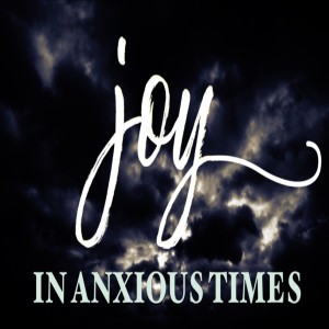 Joy in Anxious Times - Relationships That Bring Health