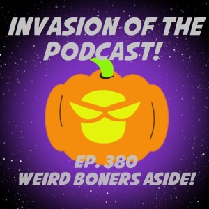 Ep. 380 - Weird Boners Aside!