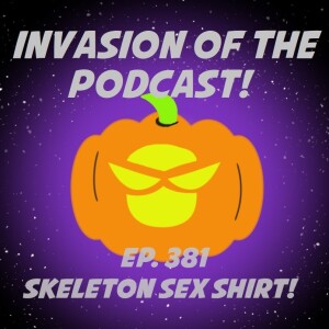 Ep. 381 - Skeleton Sex Shirt!