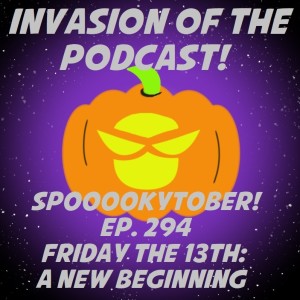 Ep. 294 - Friday the 13th: A New Beginning!