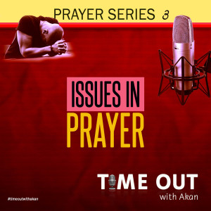 Issues in Prayers (Prayer Series - Part 3)