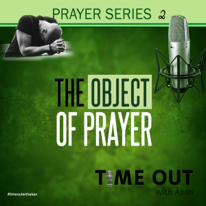 The Object of Prayer (Prayer Series - Part 2)