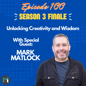 Episode 100: Unlocking Creativity and Wisdom