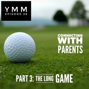 Episode 38: Connecting With Parents - Part 3