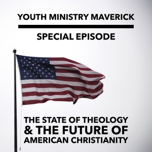 Special Episode: The State of Theology & The Future of American Christianity