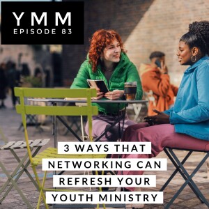 Episode 83: 3 Ways That Networking Can Refresh Your Youth Ministry