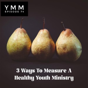 Episode 74: 3 Ways To Measure A Healthy Youth Ministry