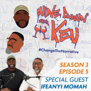 Wine Down with Kev: Season 3 Episode 5 - Ifeanyi Momah