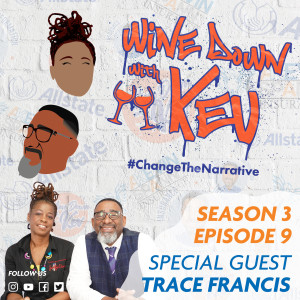 Wine Down with Kev: Season 3 Episode 9 - Trace Francis