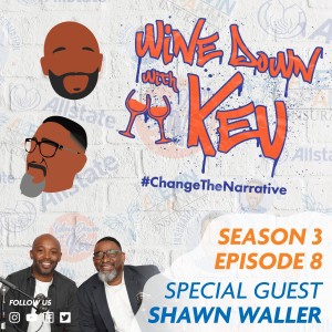 Wine Down with Kev: Season 3 Episode 8 - Shawn Waller