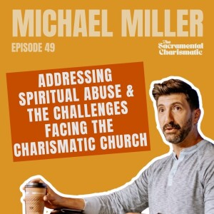 Ep 49: Spiritual Abuse & Challenges Facing the Church w/ Michael Miller of Remnant Radio