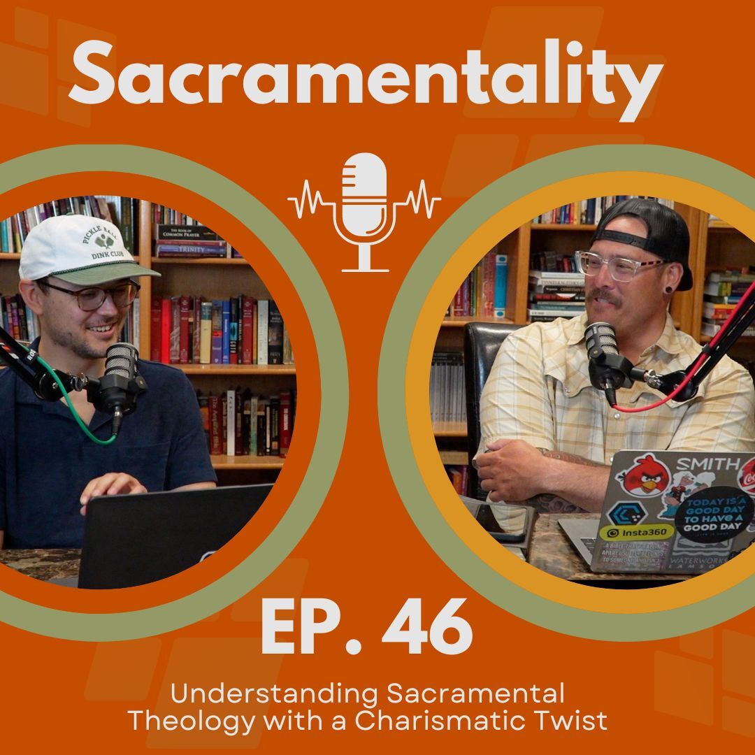 Ep 46: Sacramentality -- Understanding Sacramental Theology with a Charismatic Twist