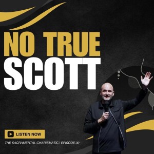 Ep 39: No True Scott -- A Biblical, Theological, & Pastoral Critique of Alan Scott's Leadership