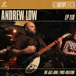 Episode 110: Andrew Low of The Jazz June / Post-Skeleton