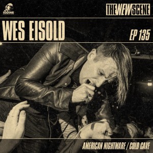 Episode 135: Wes Eisold of American Nightmare / Cold Cave