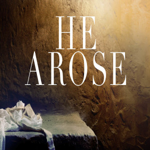 He Arose (Resurrection Sunday)