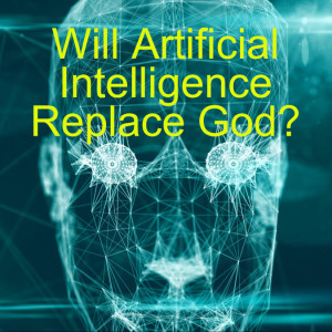 Will Artificial Intillegence  Replace God?