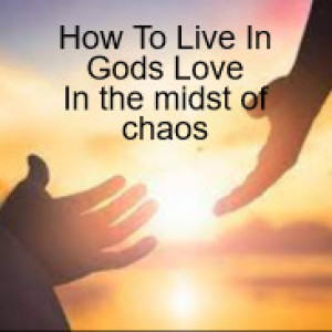 How To Live In Gods Love - and NOT The Fears Of This World