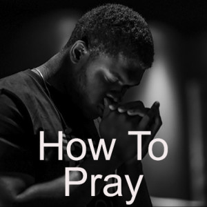 HOW TO PRAY