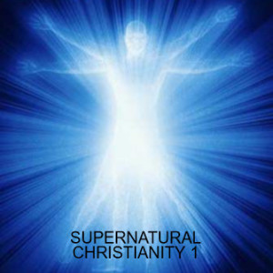 SUPERNATURAL CHRISTIANITY 1