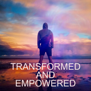 TRANSFORMED AND EMPOWERED CHRISTIANS