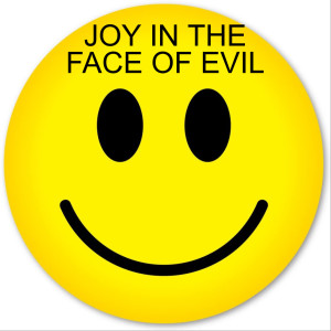 JOY IN THE FACE OF EVIL