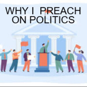 WHY I PREACH ON POLITICS