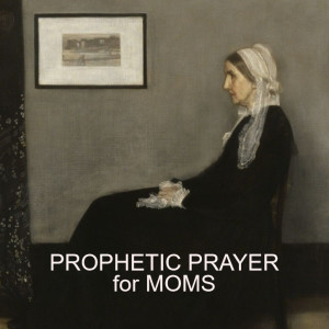 Prophetic Prayer for MOMS