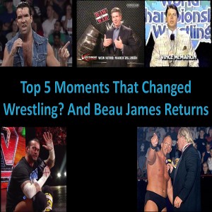 Top 5 Events and Moments That Changed Wrestling and Beau James returns Part 1